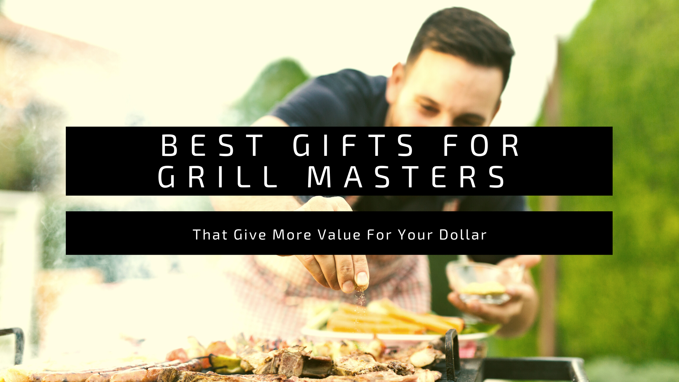 Best Gifts for Grill Masters That Give More Value For Your Dollar 1