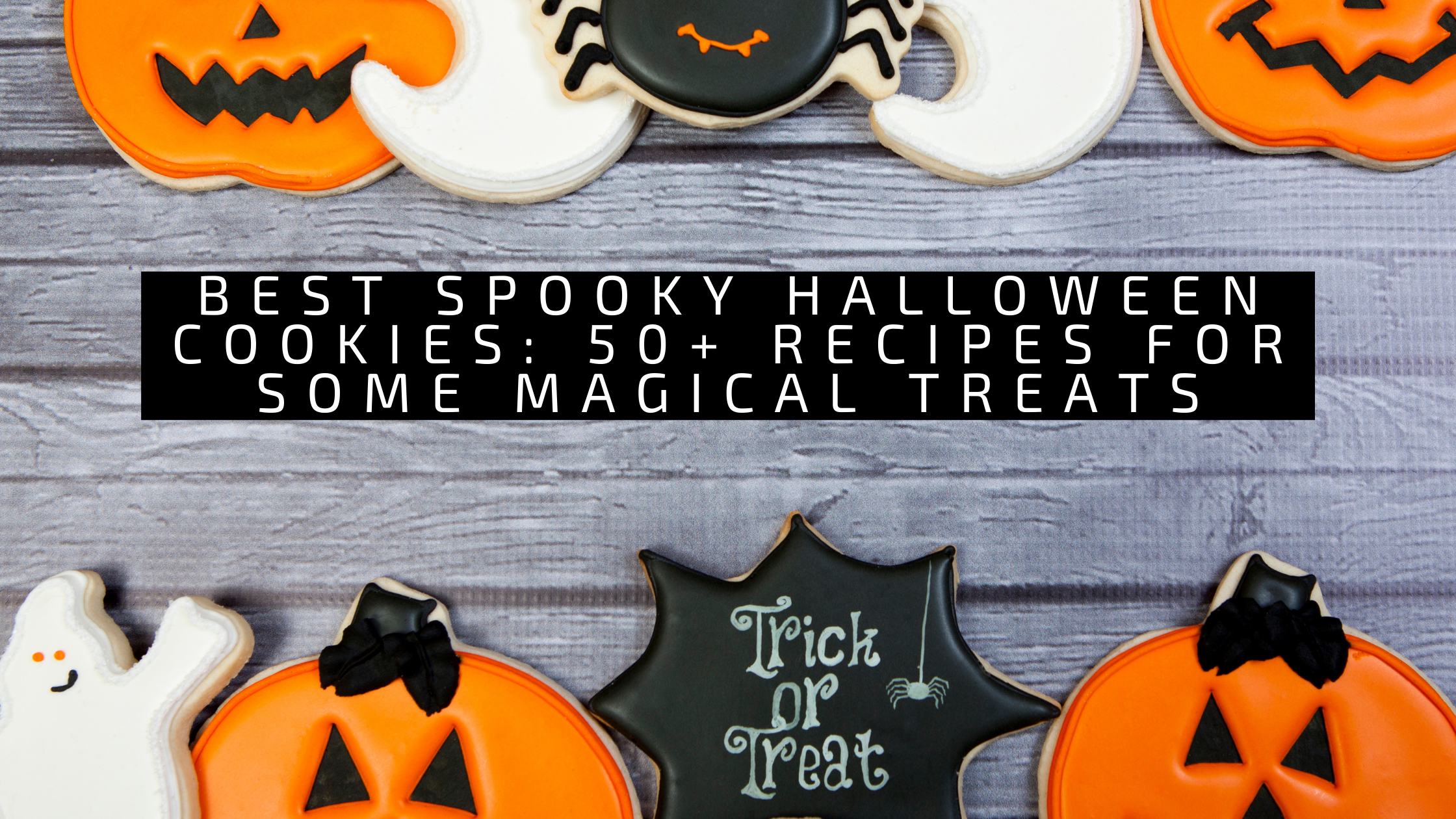 Best Spooky Halloween Cookies: 50+ Recipes for Some Magical Treats 18
