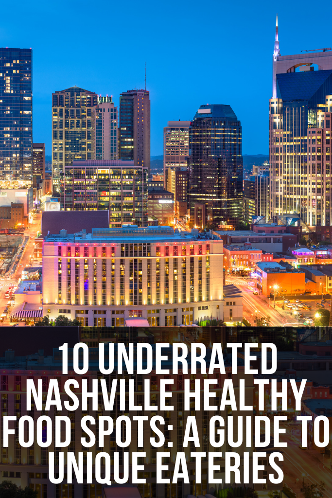 10 Underrated Nashville Healthy Food Spots: A Guide to Unique Eateries