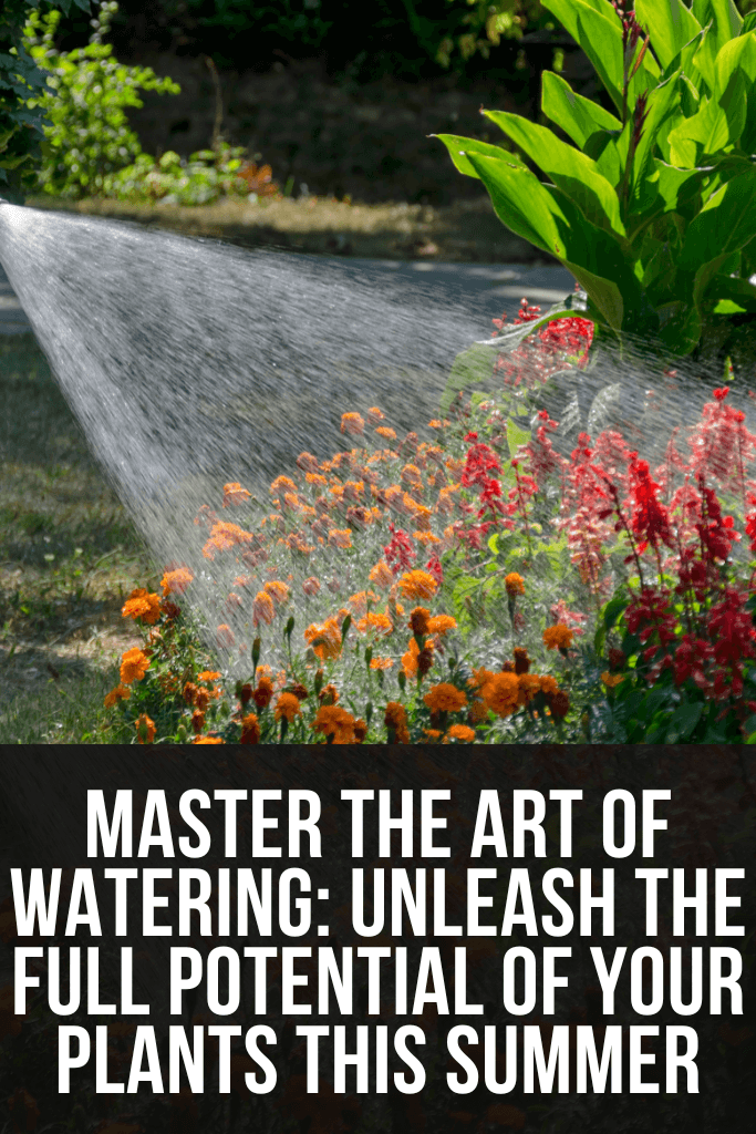 Master the Art of Watering: Unleash the Full Potential of Your Plants This Summer 2