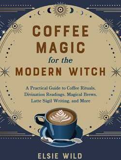 Coffee Magic for the Modern Witch with Elsie Wild: A Bewitching Brew 4