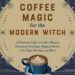 Coffee Magic for the Modern Witch with Elsie Wild: A Bewitching Brew 2